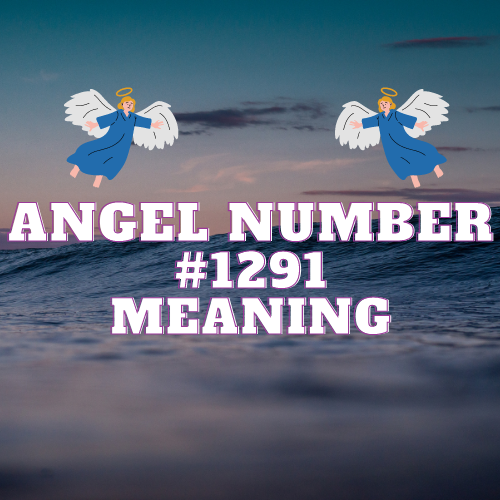 Unveiling the  Meanings of Angel Number 1291: Love, Money, Career, Twin Flames and More