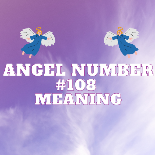 Angel Number 108 Meaning: An Overview of Its Twin Flame and Symbolism