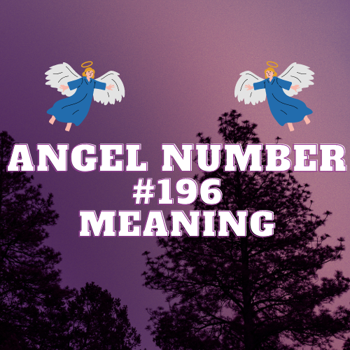 The Multifacet Meanings of Angel Number 196 in Life, Love, Twin Flame, Finance, and Career