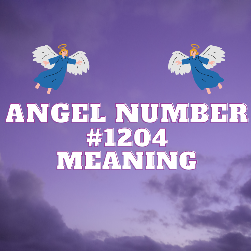 Angel Number 1204 Meaning: Understanding Its Significance, Twin Flame, Money Meaning & More