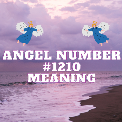 Angel Number 1210 Meaning: The Spiritual Significance and Symbolism