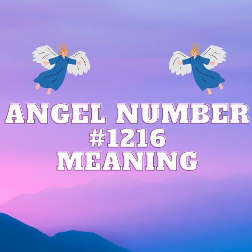 Decoding the Meaning of Angel Number 1216: Unlocking Twin Flame, Love, Money, and Career Success