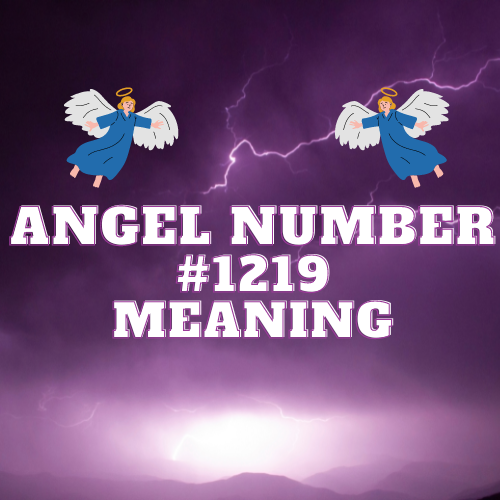 Unraveling the Meaning of Angel Number 1219: Love, Money, Twin Flames, and Biblical Significance Unveiled