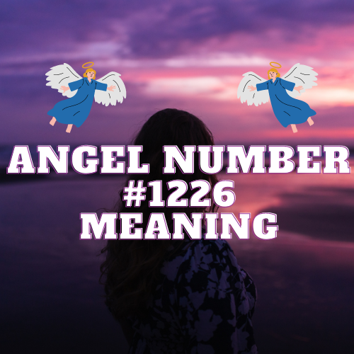 Unveiling the Meaning of Angel Number 1226: Twin Flame, Love, Money, Work, and More.