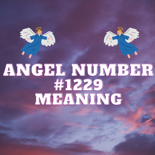 Angel Number 1229 Meaning: Unlocking the Secrets to Love, Money, and Work Success.