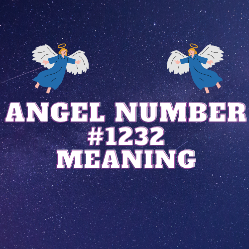 Unlocking the Meaning Of Angel Number 1232: Insights into Love, Twin Flame, Money, Biblical References, and More!