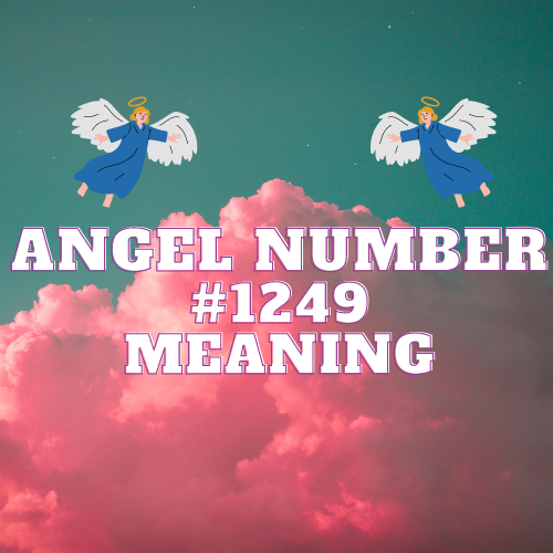 The Deep Meaning and Significance of Angel Number 1249: Unlocking the Divine Message