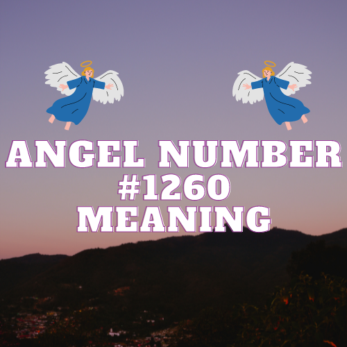 Angel Number 1260: A Comprehensive Guide to Meaning, Twin Flames, Love, Money, Biblical Significance, and Career Path