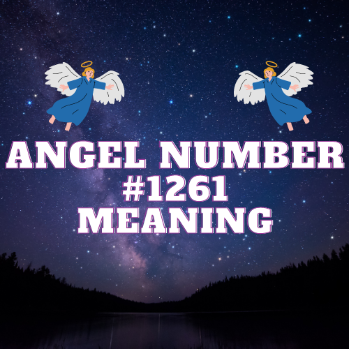 Angel Number 1261: Unveiling the Secrets of Love, Money, Twin Flame and Career Guidance from the Divine