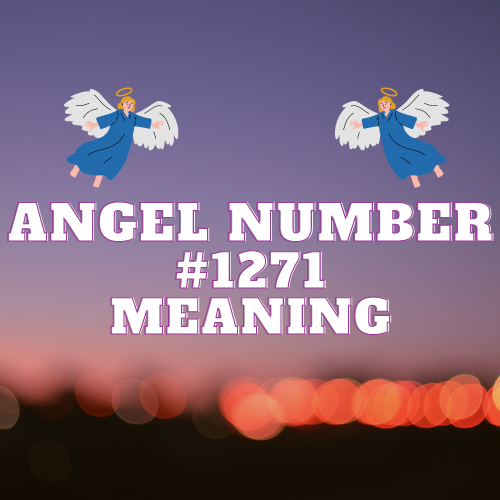 Unveiling the Secrets of Angel Number 1271: A Comprehensive Guide to Love, Money, Twin Flame, and Spiritual Growth