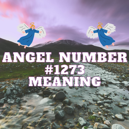 Meaning of Angel Number 1273: Spiritual Growth, Love, Money and Biblical Significance