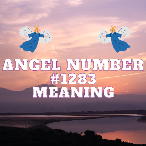 Unlocking the Meaning of Angel Number 1283: From Love and Relationships to Career Success