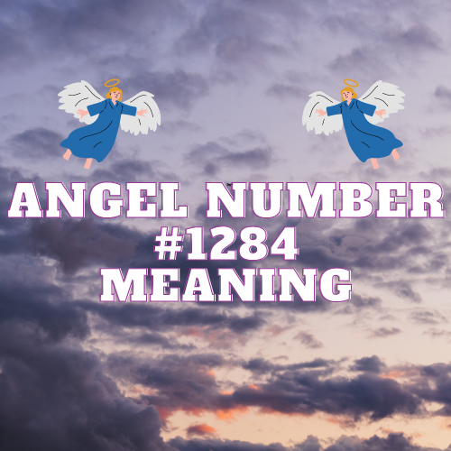 Angel Number 1284 True Meaning: Unlocking the Secrets of Love, Money, Twin Flame, and Career with Divine Guidance