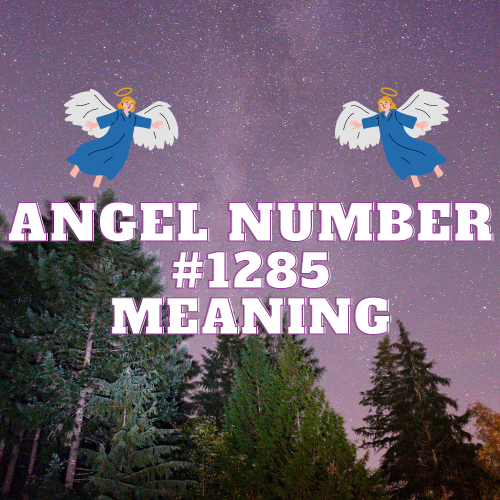 The Meaning & Secrets of Angel Number 1285: Discovering its Twin Flame, Messages and Mysteries