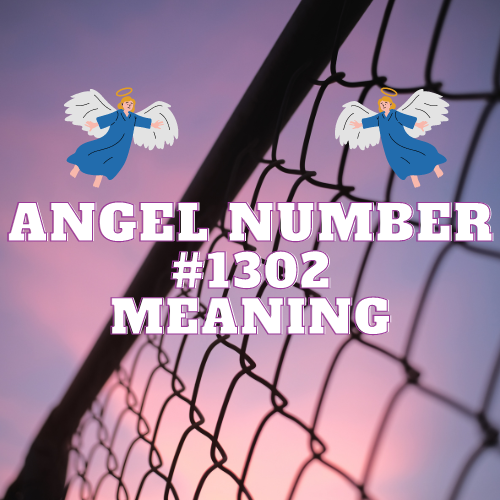 Unveiling the Meaning of Angel Number 1302: From Love and Relationships to Career and Finances