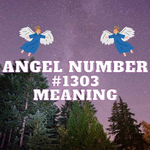 Unveiling the Meaning  of Angel Number 1303: Unlocking the Secrets of Love, Money, Twin Flames, and More!