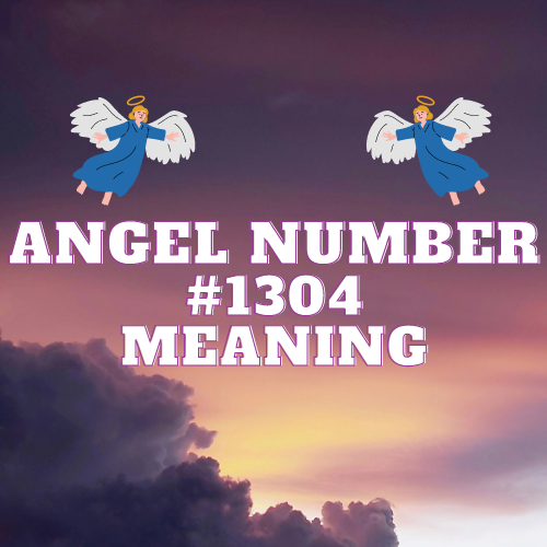 Unraveling the Meaning of Angel Number 1304: Love, Money, Career, and Biblical Significance