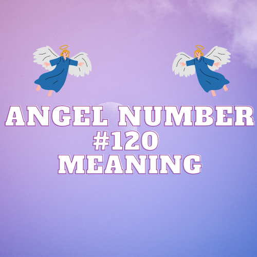 What Angel Number 120 Means: A Guide to Spiritual Growth, Love, Abundance, and Divine Guidance