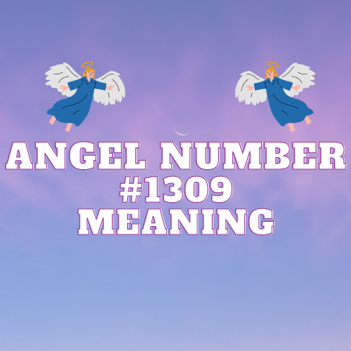 Unveiling the Meaning of Angel Number 1309: A Comprehensive Guide to Love, Money and Spiritual Growth