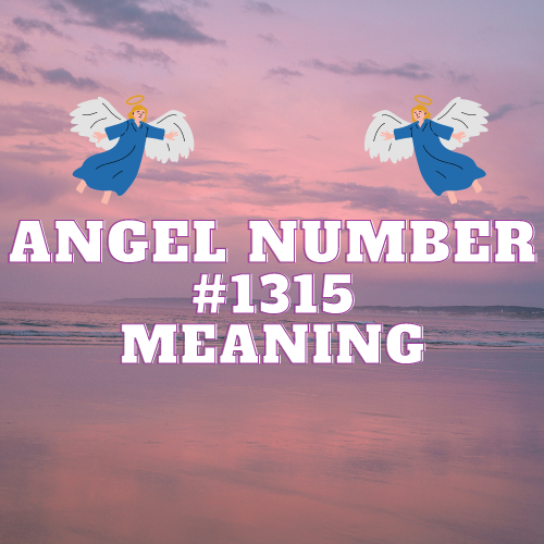 Deciphering the Meaning of Angel Number 1315 in Love, Relationship, Money, Twin Flame, Work, and Biblical Significance.