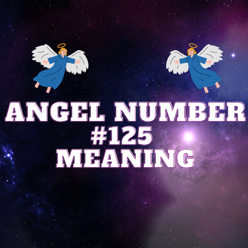 Angel Number 125 Meaning: Your Guide to Its Twin Flame and Symbolism