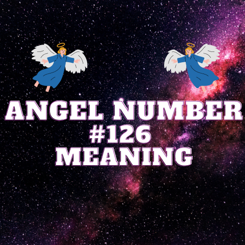 Angel Number 126 Meaning: A Comprehensive Guide to Love, Money, Biblical References, and Career Success