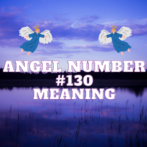 True Meaning Of Angel Number 130: Twin Flame, Love, Abundance, and Spiritual Growth