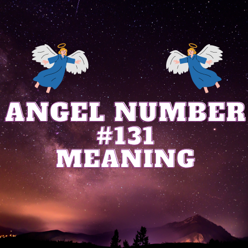 Angel Number 131 Meaning: Symbolism, Twin Flames, Love, Money, Biblical and Career Significance