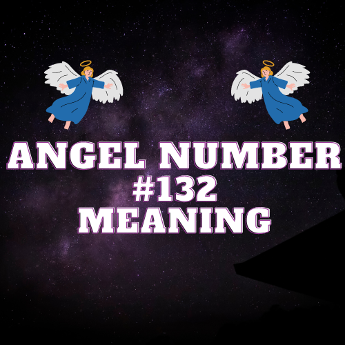 The Meaning Of Angel Number 132 For Twin Flame, Spirtutal, Money, Love and More