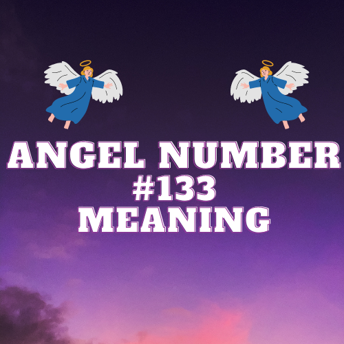 Angel Number 133 Meaning: Love, Money, Twin Flames, and Biblical Significance Explained