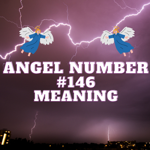 Angel Number 146 Meaning: Spiritual, Significance, and Twin Flmae Behind It