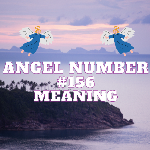 Revealing The Meaning of Angel Number 156: Messages of Love, Twin Flame, Prosperity, and Spiritual Growth