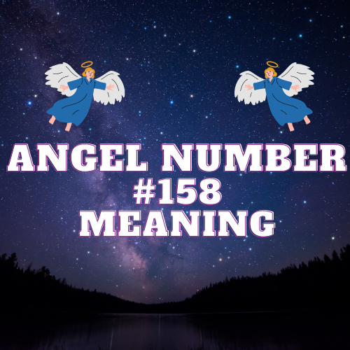 Breaking Down The Meaning Of Angel Number 158: Love, Money, Twin Flame, Work and Beyond.