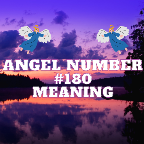 Meaning and Significance of Angel Number 180: Love, Twin Flames, Money, Biblical References, and More