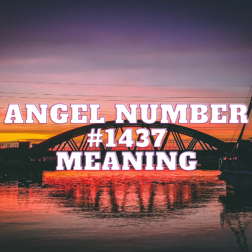 Decoding the Meaning of Angel Number 1437 in Love, Relationships, Money, and Beyond