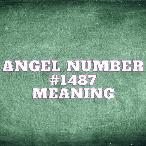 Angel Number 1487 Meaning For Twin Flame, Money, Love & More