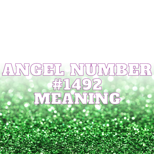 The Illuminated Path of Angel Number 1492: Unveiling Meaning, Love, Success, and Divine Guidance