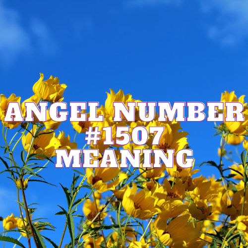 Angel Number 1507: Unveiling the Mystical Path to Love, Prosperity, and Spiritual Awakening