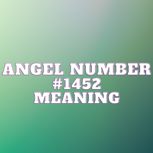 Angel Number 1452 Meaning, Symbolism, Twin Flame, Love, Relationship, Money, Biblical, Work