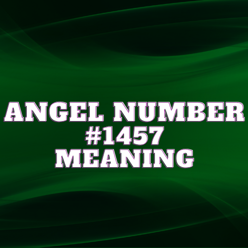 Angel Number 1457 Meaning, Symbolism, Twin Flame, Love, Relationship, Money, Biblical, Work