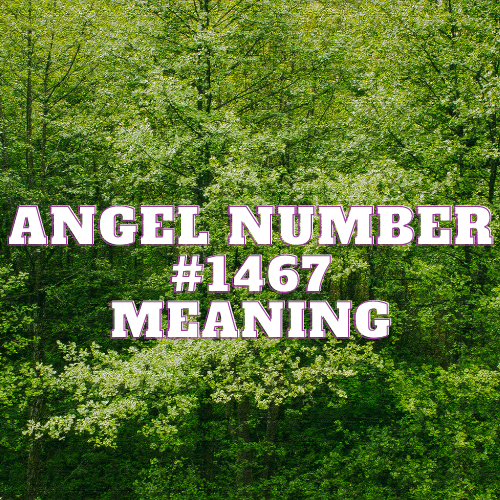 Angel Number 1467 Meaning, Symbolism, Twin Flame, Love, Relationship, Money, Biblical, Work