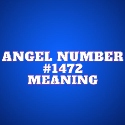 Angel Number 1472 Meaning, Symbolism, Twin Flame, Love, Relationship, Money, Biblical, Work