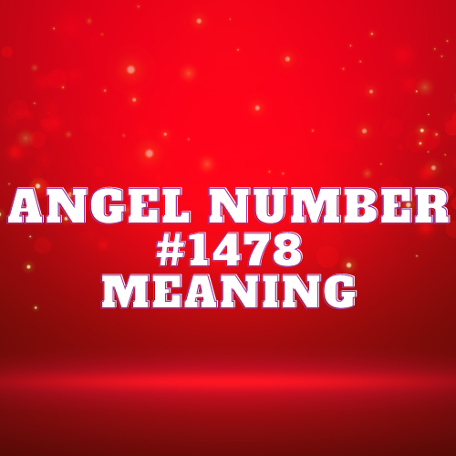 Angel Number 1478 Meaning, Symbolism, Twin Flame, Love, Relationship, Money, Biblical, Work