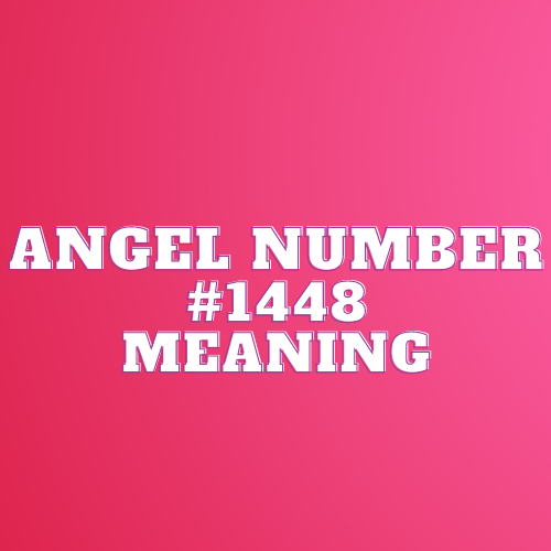 Angel Number 1448 Meaning, Symbolism, Twin Flame, Love, Relationship, Money, Biblical, Work