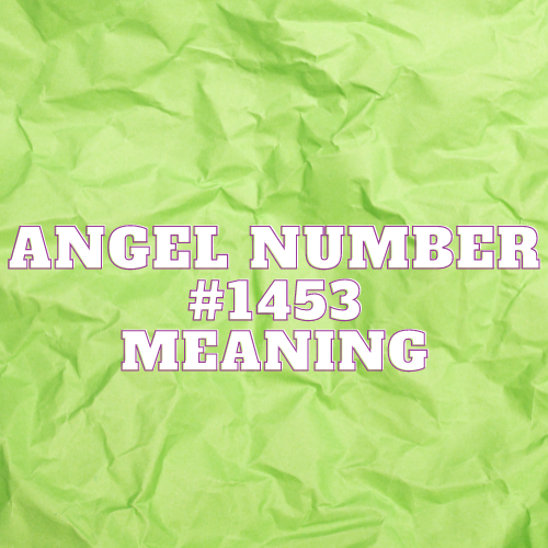 Angel Number 1453 Meaning, Symbolism, Twin Flame, Love, Relationship, Money, Biblical, Work