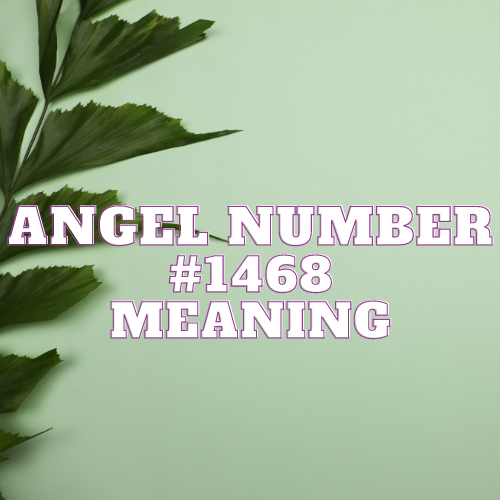 Angel Number 1468 Meaning, Symbolism, Twin Flame, Love, Relationship, Money, Biblical, Work