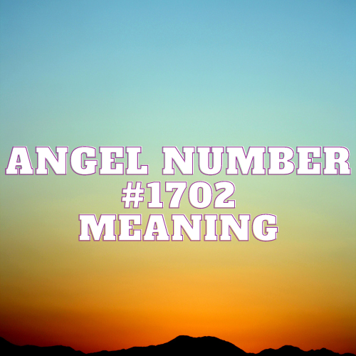 Decoding the Enigmatic Brilliance of Angel Number 1702: Unlocking the Celestial Wisdom