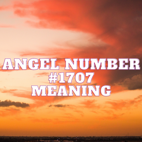 Angel Number 1707 Meaning & Messages Unveiled: Twin Flame, Love, Money & More