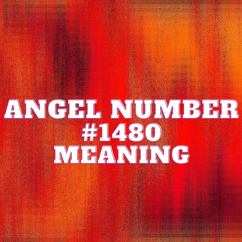 Angel Number 1480 Meaning, Symbolism, Twin Flame, Love, Relationship, Money, Biblical, Work