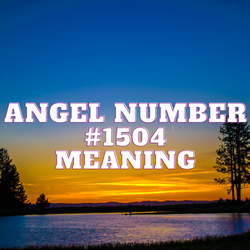 Angel Number 1504 Meaning: Unveiling the Power In Twin Flame, Love, Work, and Beyond